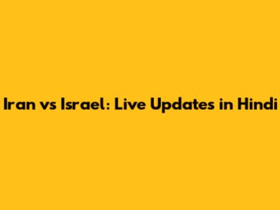 Iran vs Israel: Live Updates in Hindi