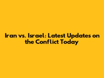 Iran vs. Israel: Latest Updates on the Conflict Today