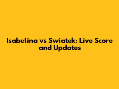 Isabelina vs Swiatek: Live Score and Updates