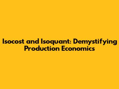 Isocost and Isoquant: Demystifying Production Economics