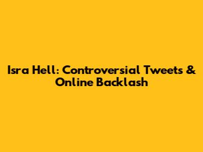 Isra Hell: Controversial Tweets & Online Backlash