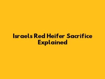 Israel's Red Heifer Sacrifice Explained