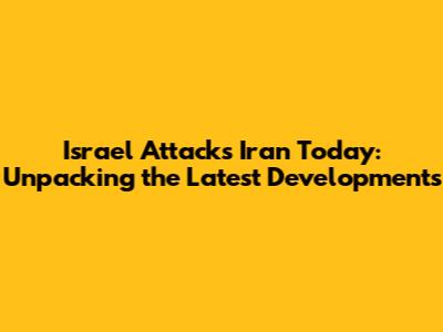 Israel Attacks Iran Today: Unpacking the Latest Developments