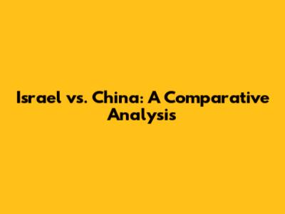 Israel vs. China: A Comparative Analysis