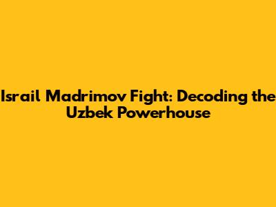 Israil Madrimov Fight: Decoding the Uzbek Powerhouse