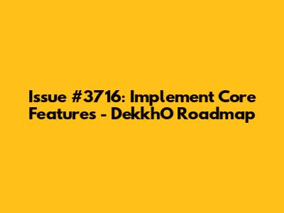 Issue #3716: Implement Core Features - DekkhO Roadmap