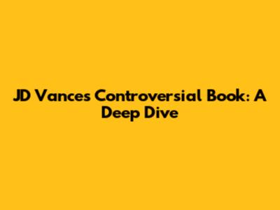 JD Vance's Controversial Book: A Deep Dive