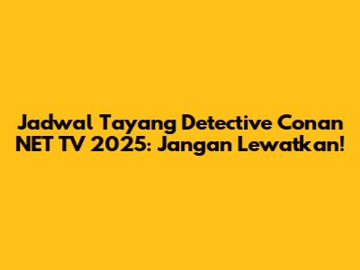 Jadwal Tayang Detective Conan NET TV 2025: Jangan Lewatkan!