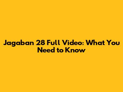 Jagaban 28 Full Video: What You Need to Know