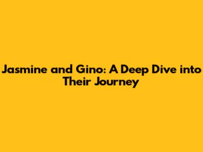 Jasmine and Gino: A Deep Dive into Their Journey