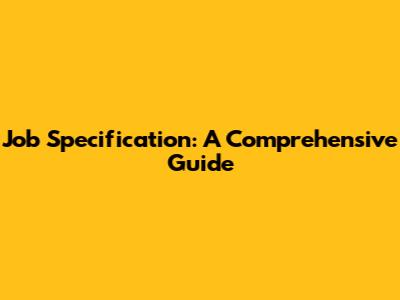 Job Specification: A Comprehensive Guide