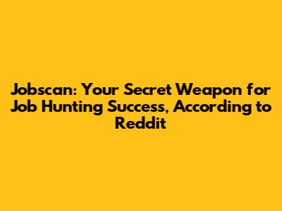 Jobscan: Your Secret Weapon for Job Hunting Success, According to Reddit