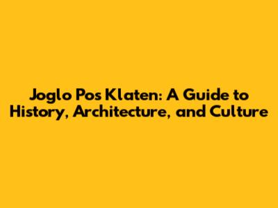 Joglo Pos Klaten: A Guide to History, Architecture, and Culture