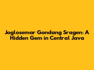 Joglosemar Gondang Sragen: A Hidden Gem in Central Java