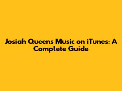 Josiah Queen's Music on iTunes: A Complete Guide