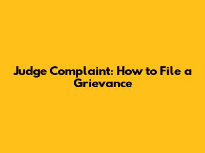 Judge Complaint: How to File a Grievance