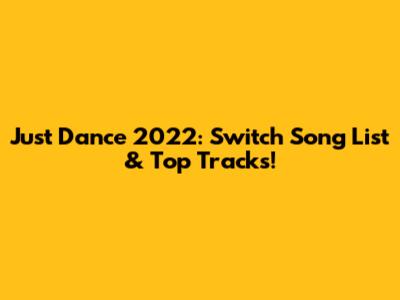 Just Dance 2022: Switch Song List & Top Tracks!