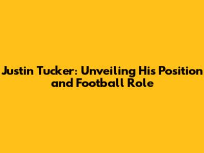 Justin Tucker: Unveiling His Position and Football Role
