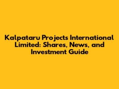 Kalpataru Projects International Limited: Shares, News, and Investment Guide