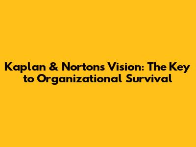 Kaplan & Norton's Vision: The Key to Organizational Survival