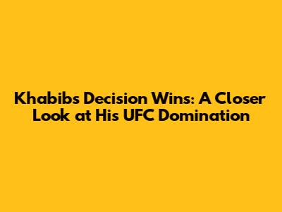 Khabib's Decision Wins: A Closer Look at His UFC Domination