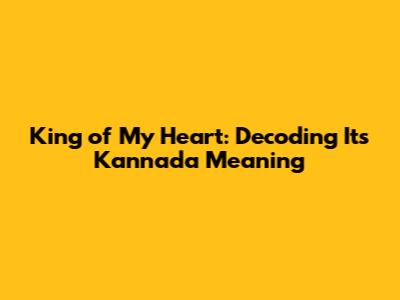 King of My Heart: Decoding Its Kannada Meaning