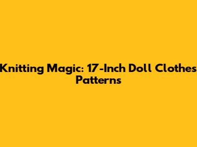 Knitting Magic: 17-Inch Doll Clothes Patterns