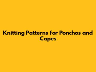 Knitting Patterns for Ponchos and Capes