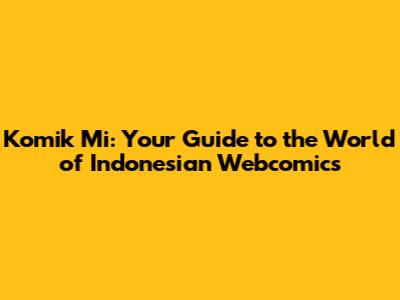 Komik Mi: Your Guide to the World of Indonesian Webcomics