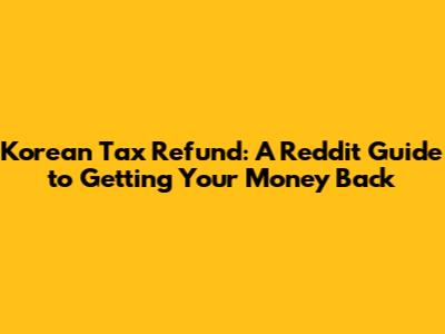 Korean Tax Refund: A Reddit Guide to Getting Your Money Back