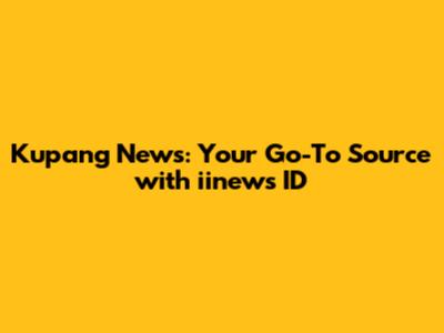 Kupang News: Your Go-To Source with iinews ID