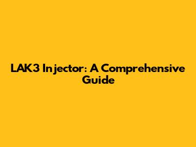 LAK3 Injector: A Comprehensive Guide