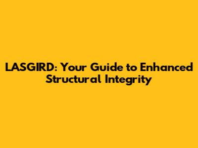 LASGIRD: Your Guide to Enhanced Structural Integrity