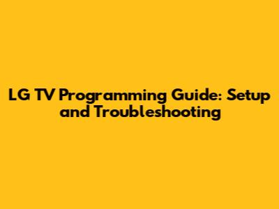 LG TV Programming Guide: Setup and Troubleshooting