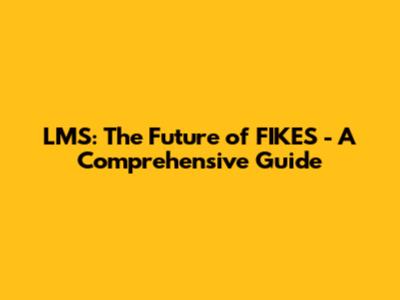 LMS: The Future of FIKES - A Comprehensive Guide