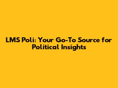 LMS Poli: Your Go-To Source for Political Insights