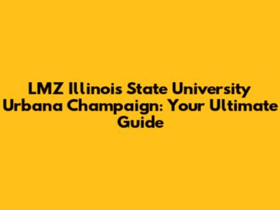 LMZ Illinois State University Urbana Champaign: Your Ultimate Guide