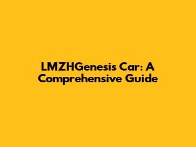 LMZHGenesis Car: A Comprehensive Guide