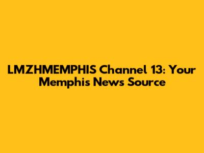 LMZHMEMPHIS Channel 13: Your Memphis News Source