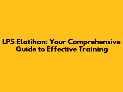 LPS Elatihan: Your Comprehensive Guide to Effective Training