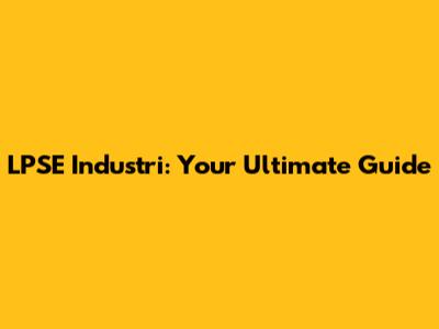LPSE Industri: Your Ultimate Guide