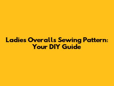Ladies Overalls Sewing Pattern: Your DIY Guide