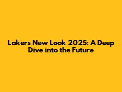 Lakers' New Look 2025: A Deep Dive into the Future
