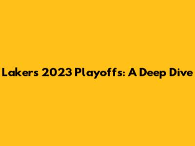 Lakers 2023 Playoffs: A Deep Dive