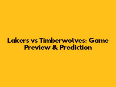 Lakers vs Timberwolves: Game Preview & Prediction