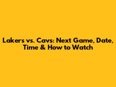 Lakers vs. Cavs: Next Game, Date, Time & How to Watch
