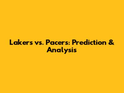 Lakers vs. Pacers: Prediction & Analysis