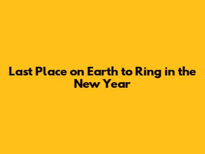 Last Place on Earth to Ring in the New Year