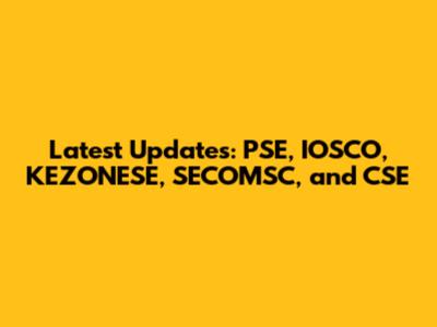Latest Updates: PSE, IOSCO, KEZONESE, SECOMSC, and CSE