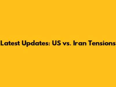 Latest Updates: US vs. Iran Tensions